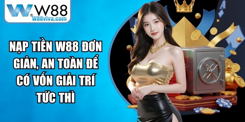 Nạp Tiền W88 Đơn Giản, An Toàn Để Có Vốn Giải Trí Tức Thì 12 Nạp tiền W88